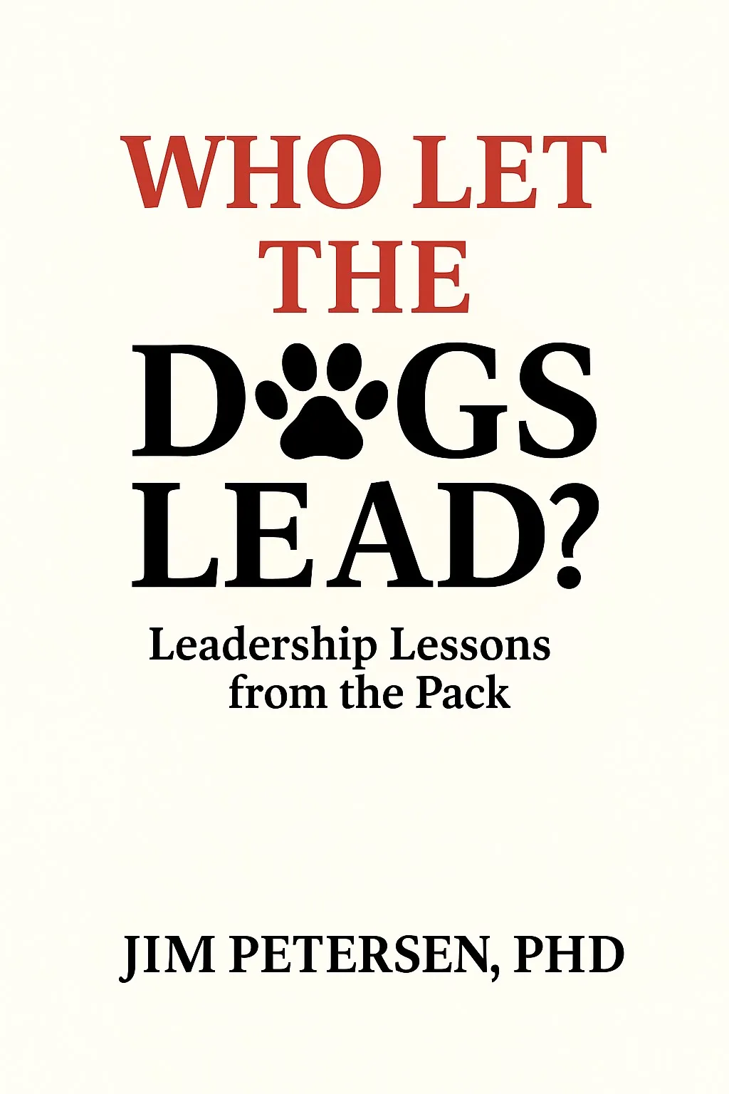 Who Let The Dogs Lead - Leadership fable by Jim Petersen, PhD